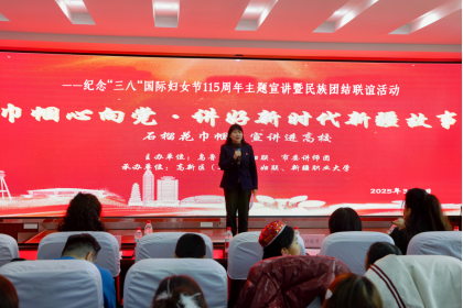新疆职业大学成功举办“巾帼心向党 讲好新时代新疆故事”进高校宣讲活动